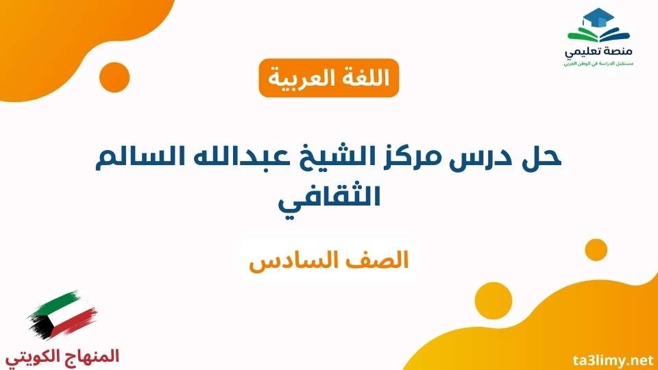 حل درس مركز الشيخ عبدالله السالم الثقافي للصف السادس الكويت